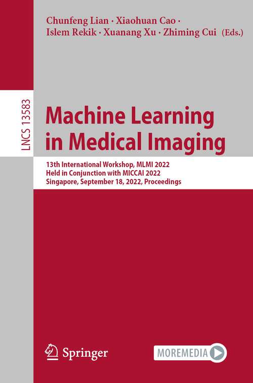 Machine Learning in Medical Imaging: 13th International Workshop, MLMI 2022, Held in Conjunction with MICCAI 2022, Singapore, September 18, 2022, Proceedings (Lecture Notes in Computer Science #13583)
