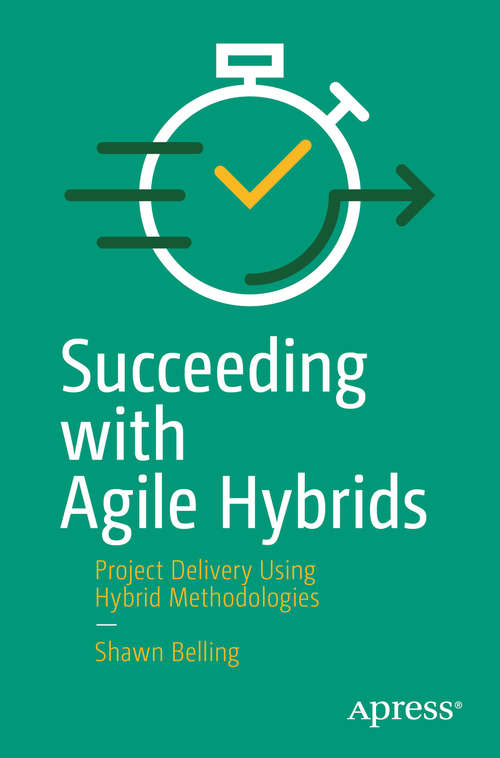 Book cover of Succeeding with Agile Hybrids: Project Delivery Using Hybrid Methodologies (1st ed.)