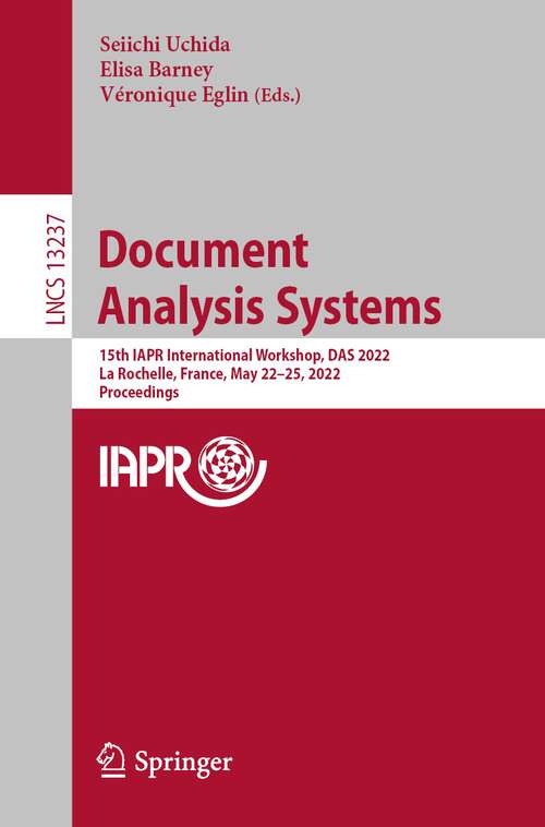 Book cover of Document Analysis Systems: 15th IAPR International Workshop, DAS 2022, La Rochelle, France, May 22–25, 2022, Proceedings (1st ed. 2022) (Lecture Notes in Computer Science #13237)