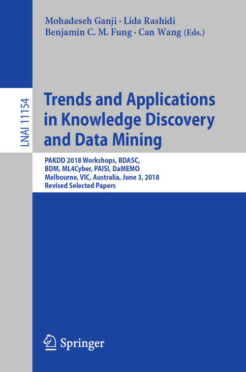 Trends and Applications in Knowledge Discovery and Data Mining: PAKDD 2018 Workshops, BDASC, BDM, ML4Cyber, PAISI, DaMEMO, Melbourne, VIC, Australia, June 3, 2018, Revised Selected Papers (Lecture Notes in Computer Science #11154)
