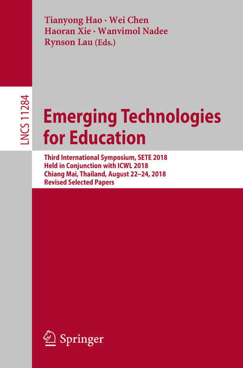 Emerging Technologies for Education: Third International Symposium, SETE 2018, Held in Conjunction with ICWL 2018, Chiang Mai, Thailand, August 22–24, 2018, Revised Selected Papers (Lecture Notes in Computer Science #11284)