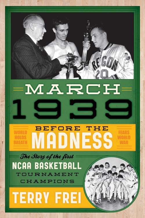 Book cover of March 1939: Before the Madness—The Story of the First NCAA Basketball Tournament Champions