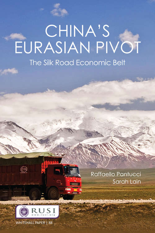 China’s Eurasian Pivot: The Silk Road Economic Belt (Whitehall Papers)