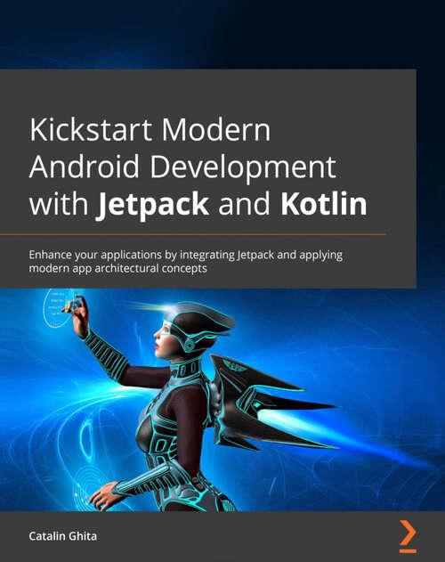 Book cover of Kickstart Modern Android Development with Jetpack and Kotlin: Enhance your applications by integrating Jetpack and applying modern app architectural concepts