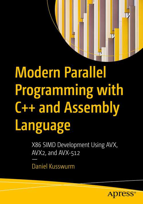 Book cover of Modern Parallel Programming with C++ and Assembly Language: X86 SIMD Development Using AVX, AVX2, and AVX-512 (1st ed.)