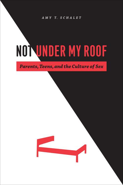 Book cover of Not Under My Roof: Parents, Teens, and the Culture of Sex