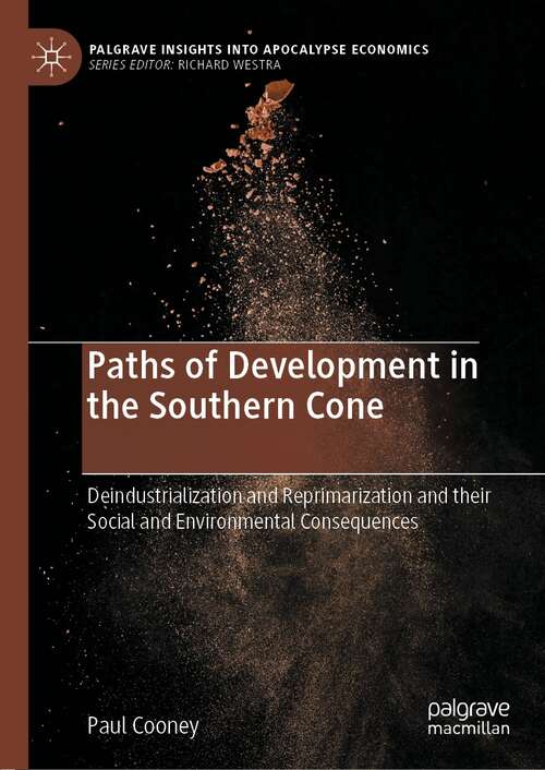 Paths of Development in the Southern Cone: Deindustrialization and Reprimarization and their Social and Environmental Consequences (Palgrave Insights into Apocalypse Economics)