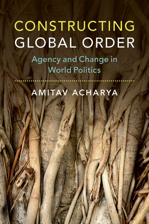 Book cover of Constructing Global Order: Agency and Change in World Politics