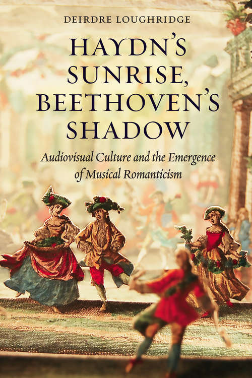 Book cover of Haydn's Sunrise, Beethoven's Shadow: Audiovisual Culture and the Emergence of Musical Romanticism