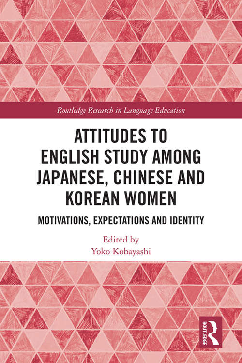 Book cover of Attitudes to English Study among Japanese, Chinese and Korean Women: Motivations, Expectations and Identity (Routledge Research in Language Education)