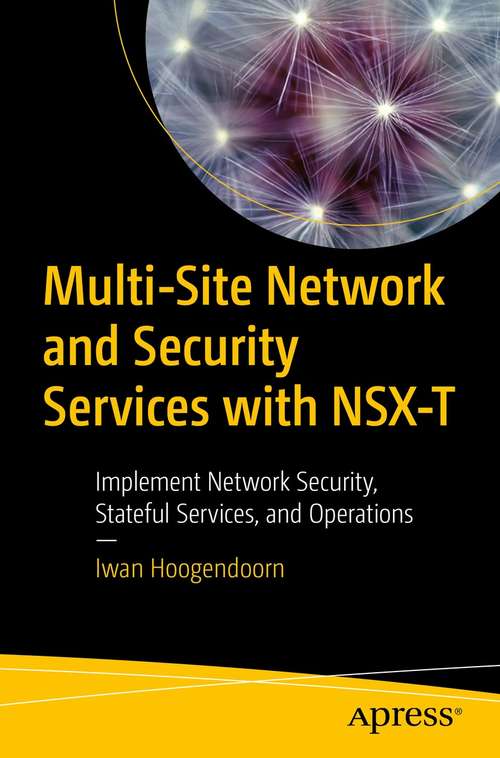 Book cover of Multi-Site Network and Security Services with NSX-T: Implement Network Security, Stateful Services, and Operations (1st ed.)