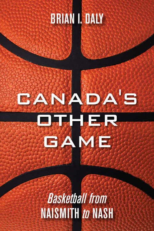 Book cover of Canada's Other Game: Basketball from Naismith to Nash
