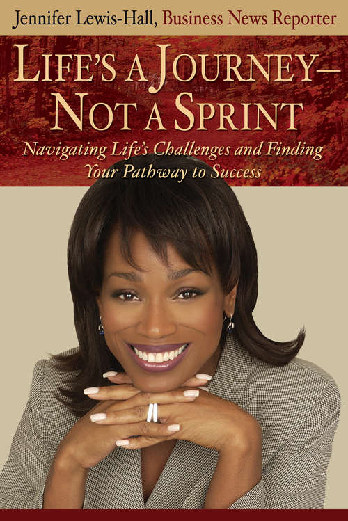 Life's A Journey, Not A Sprint: Navigating Life's Challenges And Finding Your Pathway To Success