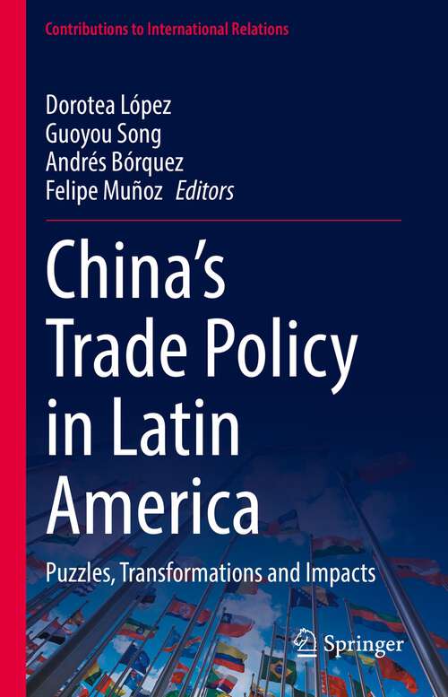 China’s Trade Policy in Latin America: Puzzles, Transformations and Impacts (Contributions to International Relations)