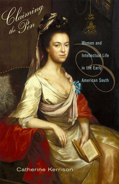 Book cover of Claiming the Pen: Women and Intellectual Life in the Early American South