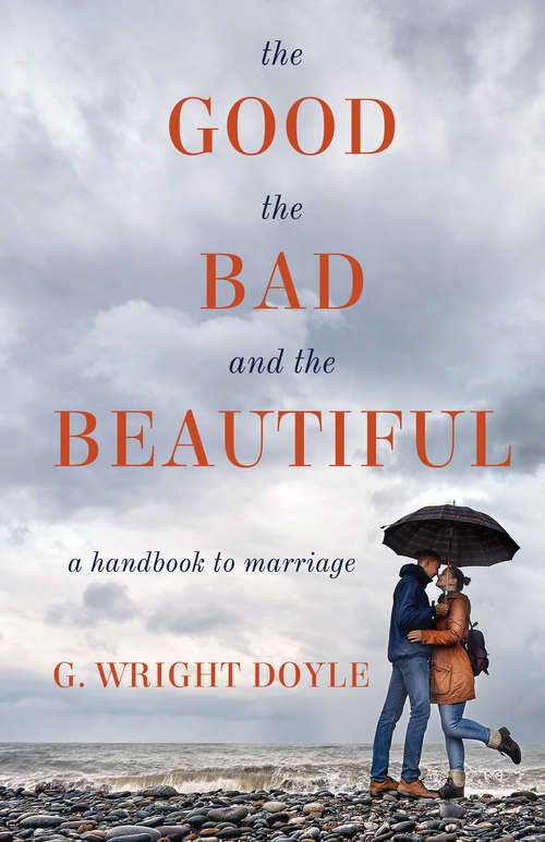Book cover of The Good, the Bad, and the Beautiful: A Handbook to Marriage