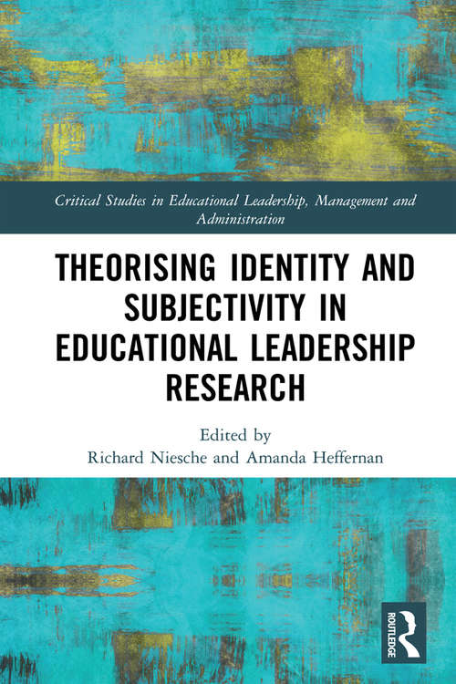Theorising Identity and Subjectivity in Educational Leadership Research (Critical Studies in Educational Leadership, Management and Administration)