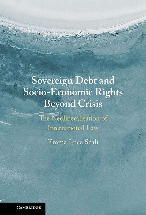 Sovereign Debt and Socio-Economic Rights Beyond Crisis: The Neoliberalisation of International Law
