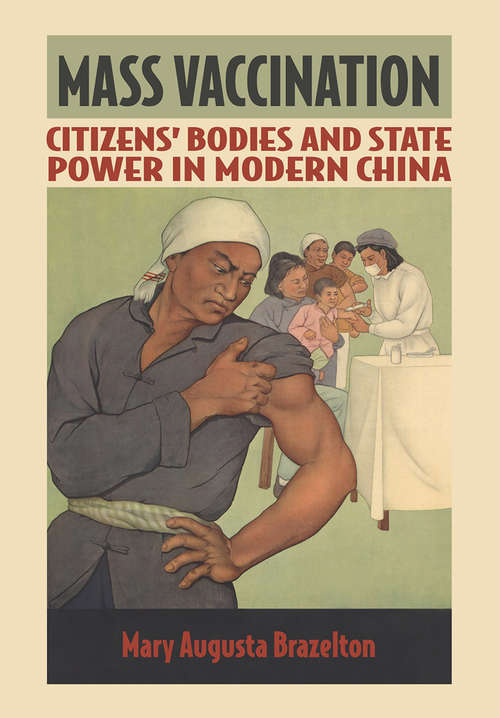 Mass Vaccination: Citizens' Bodies and State Power in Modern China (Studies of the Weatherhead East Asian Institute, Columbia University)