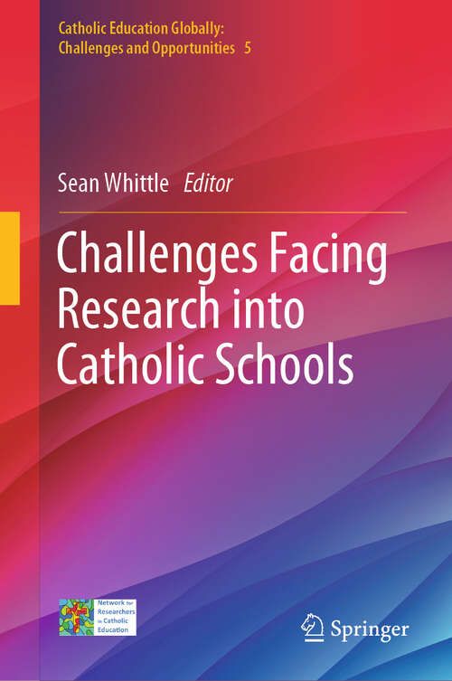 Book cover of Challenges Facing Research into Catholic Schools (Catholic Education Globally: Challenges and Opportunities #5)