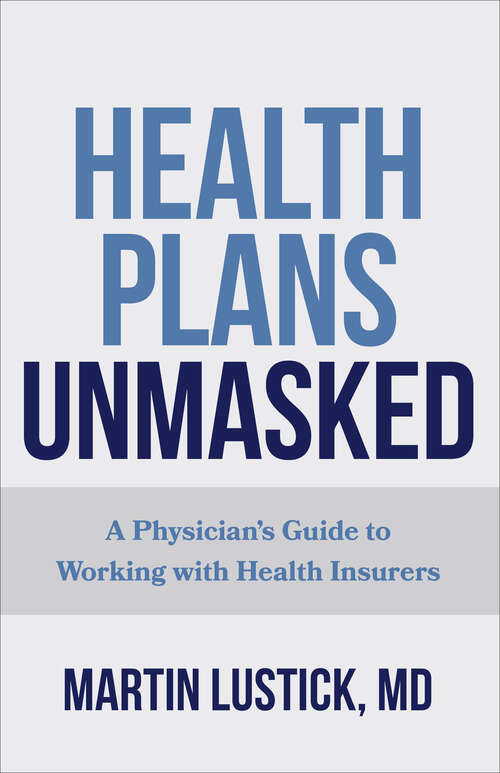 Book cover of Health Plans Unmasked: A Physician's Guide To Working With Health Insurers