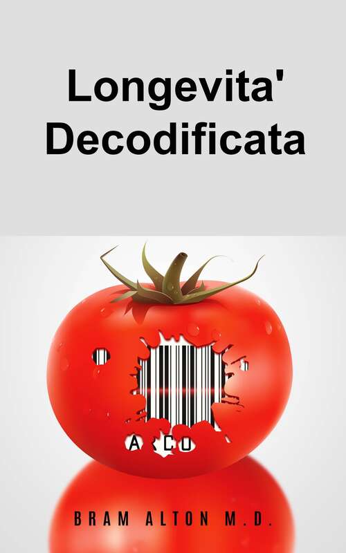 Book cover of Longevita' Decodificata: La Dieta Plant-Based che Ti puo' Salvare La Vita