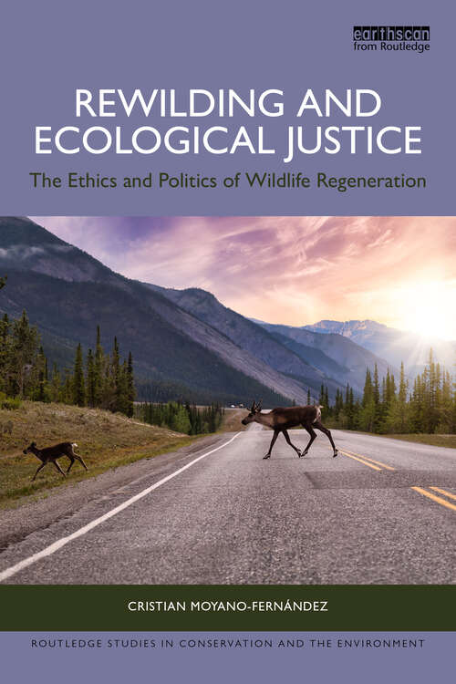 Book cover of Rewilding and Ecological Justice: The Ethics and Politics of Wildlife Regeneration (1) (Routledge Studies in Conservation and the Environment)