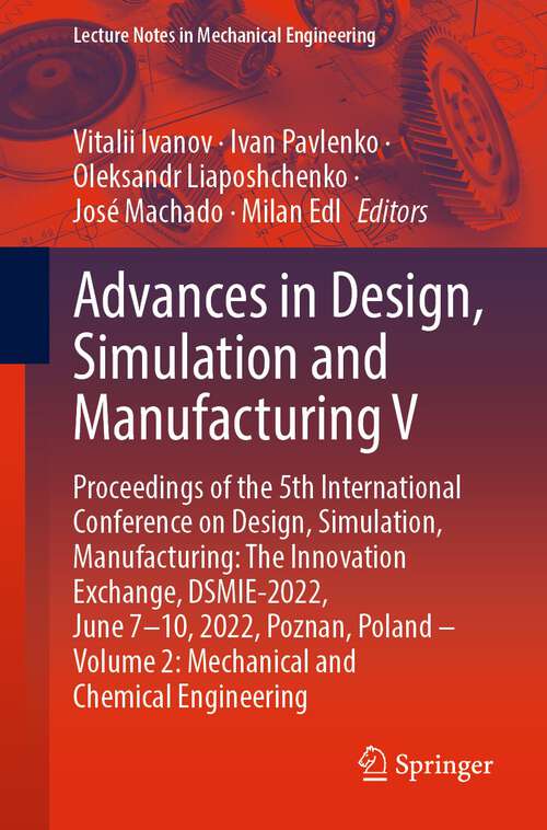 Advances in Design, Simulation and Manufacturing V: Proceedings of the 5th International Conference on Design, Simulation, Manufacturing: The Innovation Exchange, DSMIE-2022, June 7–10, 2022, Poznan, Poland – Volume 2: Mechanical and Chemical Engineering (Lecture Notes in Mechanical Engineering)