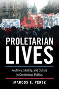 Proletarian Lives: Routines, Identity, and Culture in Contentious Politics (Cambridge Studies in Contentious Politics)