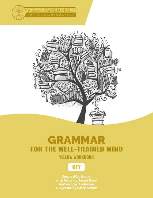 Book cover of Key to Yellow Workbook: A Complete Course for Young Writers, Aspiring Rhetoricians, and Anyone Else Who Needs to Understand How English Works (Grammar for the Well-Trained Mind): A Complete Course For Young Writers, Aspiring Rhetoricians, And Anyone Else Who Needs To Understand How English Works (Grammar for the Well-Trained Mind #0)