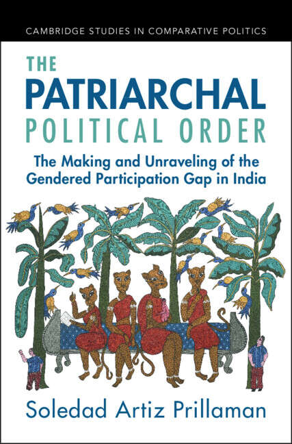 Book cover of The Patriarchal Political Order: The Making and Unraveling of the Gendered Participation Gap in India (Cambridge Studies in Comparative Politics)