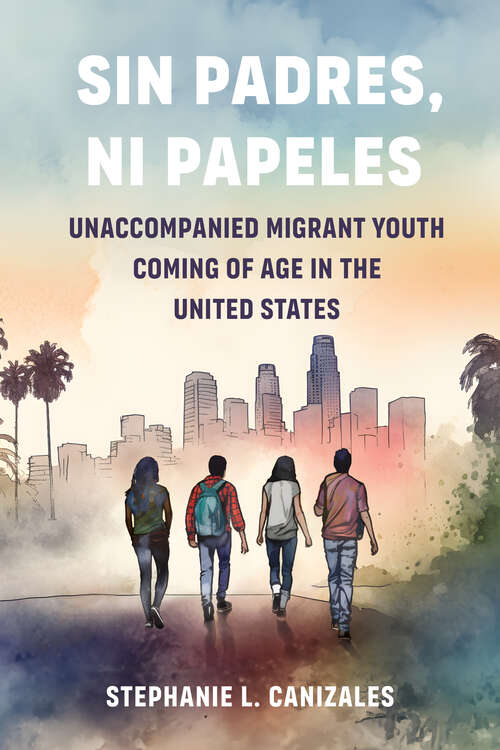 Book cover of Sin Padres, Ni Papeles: Unaccompanied Migrant Youth Coming of Age in the United States