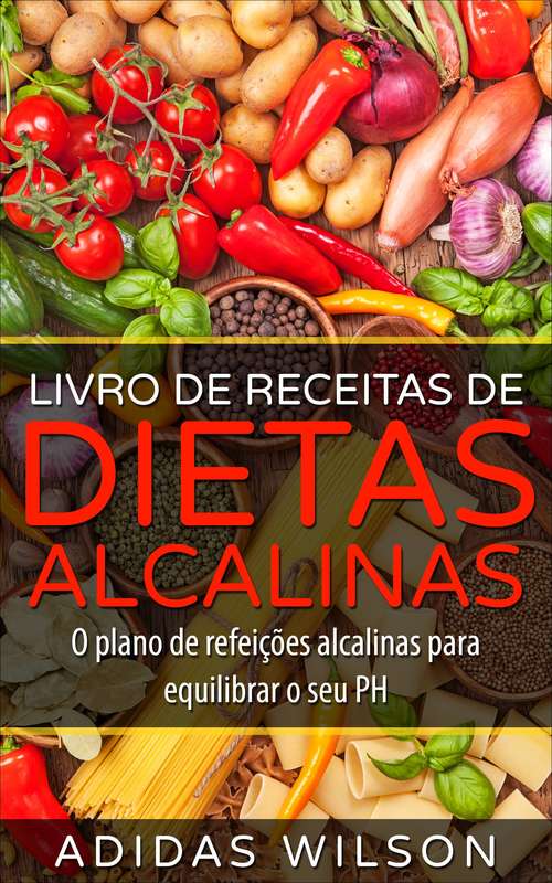 Book cover of Livro de Receitas de Dietas Alcalinas - O plano de refeições alcalinas para equilibrar o seu PH