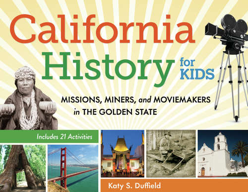 Book cover of California History for Kids: Missions, Miners, and Moviemakers in the Golden State, Includes 21 Activities