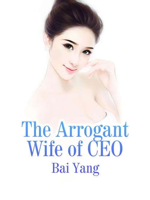 The Arrogant Wife of CEO: Volume 1 (Volume 1 #1)