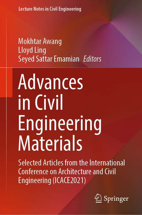 Advances in Civil Engineering Materials: Selected Articles from the International Conference on Architecture and Civil Engineering (ICACE2021) (Lecture Notes in Civil Engineering #223)