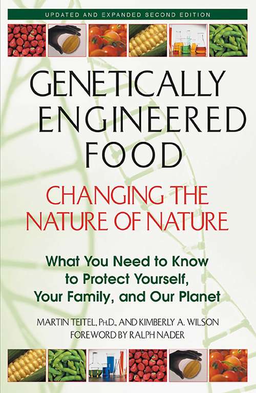 Genetically Engineered Food: What You Need to Know to Protect Yourself, Your Family, and Our Planet