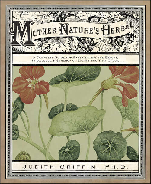 Book cover of Mother Nature's Herbal: A Complete Guide for Experiencing the Beauty, Knowledge & Synergy of Everything That Grows