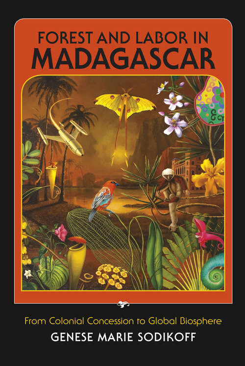 Book cover of Forest and Labor in Madagascar: From Colonial Concession To Global Biosphere