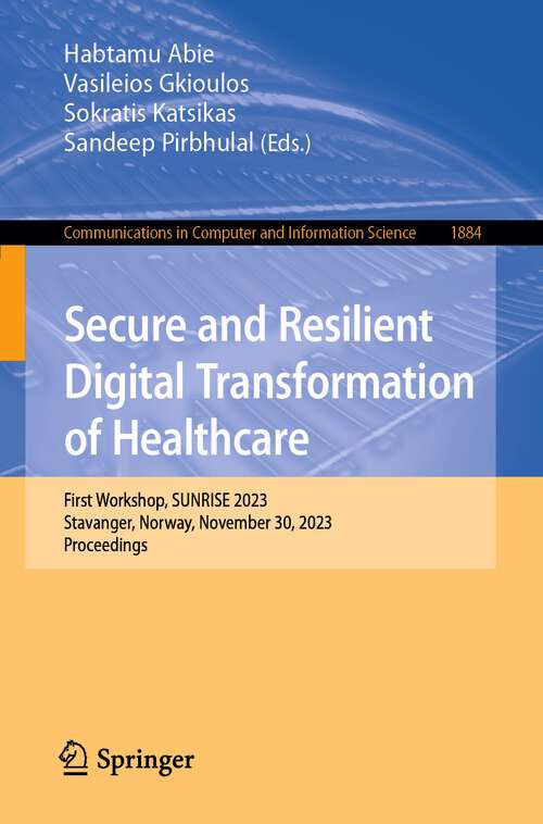 Book cover of Secure and Resilient Digital Transformation of Healthcare: First Workshop, SUNRISE 2023, Stavanger, Norway, November 30, 2023, Proceedings (2024) (Communications in Computer and Information Science #1884)