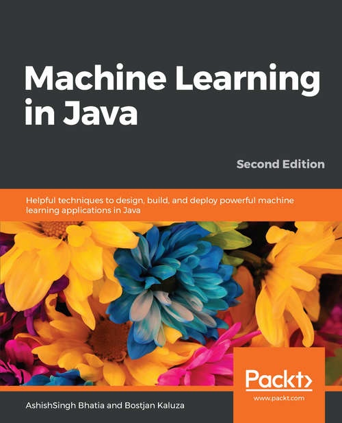Book cover of Machine Learning in Java: Helpful techniques to design, build, and deploy powerful machine learning applications in Java, 2nd Edition (2)