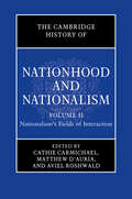 The Cambridge History of Nationhood and Nationalism: Volume 2, Nationalism's Fields of Interaction (The Cambridge History of Nationhood and Nationalism)