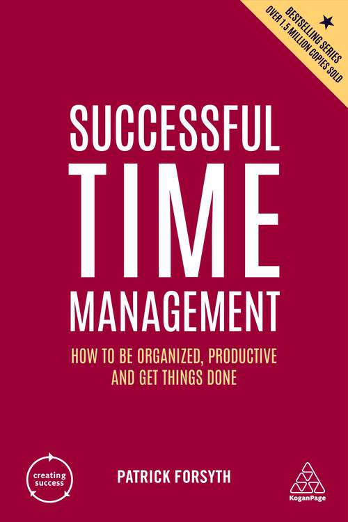 Book cover of Successful Time Management: How to be Organized, Productive and Get Things Done (6) (Creating Success #9)