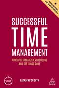 Successful Time Management: How to be Organized, Productive and Get Things Done (Creating Success #9)