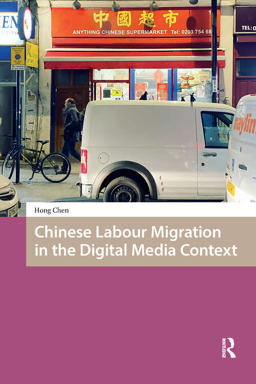 Book cover of Chinese Labour Migration in the Digital Media Context (1) (Media, Culture and Communication in Migrant Societies)