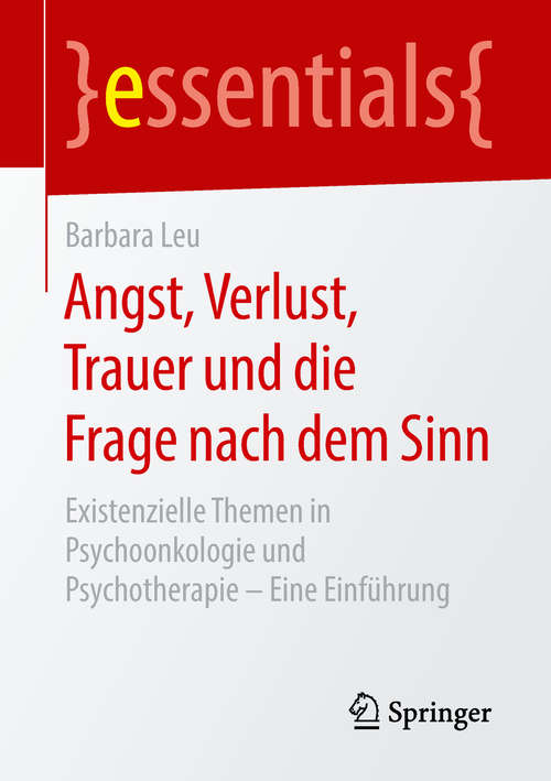 Book cover of Angst, Verlust, Trauer und die Frage nach dem Sinn: Existenzielle Themen In Psychoonkologie Und Psychotherapie - Eine Einführung (Essentials)