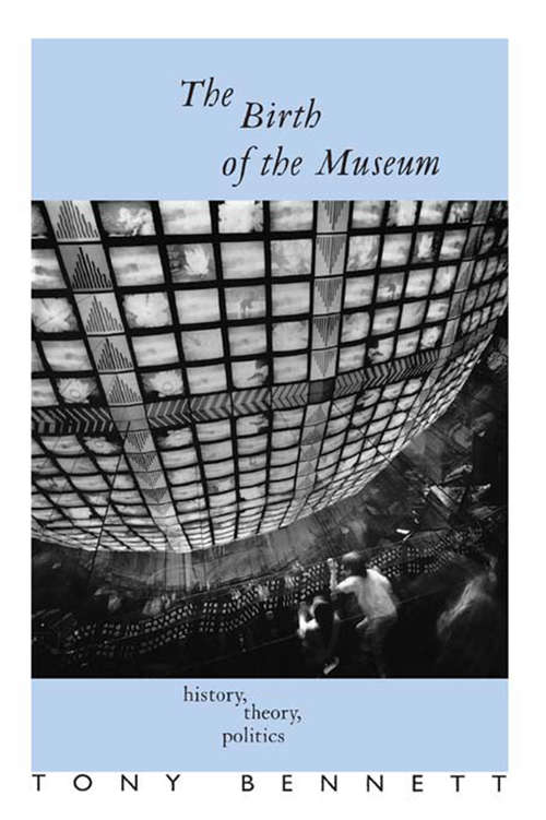 The Birth of the Museum: History, Theory, Politics (Culture: Policy and Politics)