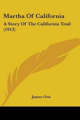 Book cover of Martha of California: A Story of the California Trail
