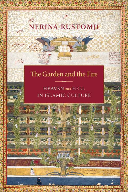 Book cover of The Garden and the Fire: Heaven and Hell in Islamic Culture