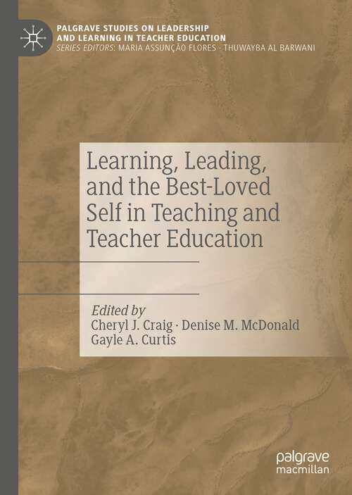 Learning, Leading, and the Best-Loved Self in Teaching and Teacher Education (Palgrave Studies on Leadership and Learning in Teacher Education)